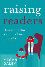 Raising Readers: How to nurture a child's love of books - Megan Daley
