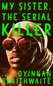 My Sister, The Serial Killer - Oyinkan Braithwaite